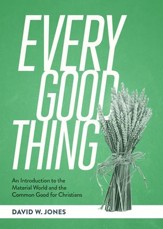 Every Good Thing: An Introduction to the Material World and the Common Good for Christians - eBook