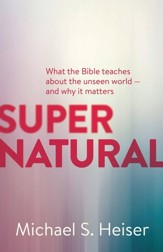 Supernatural: What the Bible Teaches About the Unseen World - and Why It Matters - eBook