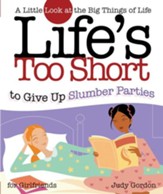 Life's too Short to Give up Slumber Parties: A Little Look at the Big Things in Life - eBook