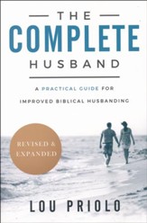 The Complete Husband: A Practical Guide for Improved  Biblical Husbanding, revised and expanded