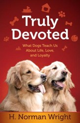 Truly Devoted: What Dogs Teach Us About Life, Love and Loyalty