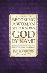 Becoming a Woman Who Knows God by Name: Protected, Encouraged, and Strengthened by His Promises