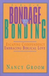 From Bondage to Bonding: Escaping Codependency, Embracing  Biblical Love