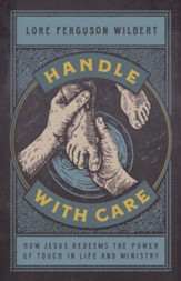 Handle with Care: How Jesus Redeems the Power of Touch in Life & Ministry