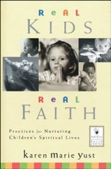 Real Kids, Real Faith: Practices for Nurturing Children's Spiritual Lives