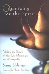 Organizing for the Spirit: Making the Details of Your Life Meaningful and Manageable