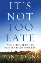It's Not Too Late: Your Future Can Be Greater Than Your Past