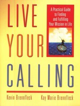 Live Your Calling: A Practical Guide to Finding and Fulfilling Your Mission in Life