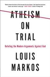 Atheism on Trial: Refuting the Modern Arguments Against God