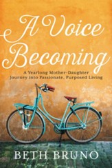 Voice Becoming: A Yearlong Mother-Daughter Journey Into Passionate, Purposed Living