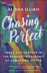 Chasing Perfect: Peace and Purpose in the Exhausting Pursuit of Something Better