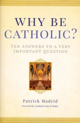 Why Be Catholic: Ten Answers to a Very Important Question