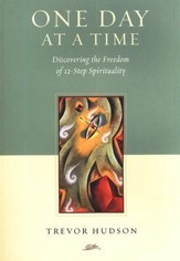 One Day at a Time: Discovering the Freedom of 12-Step Spirituality