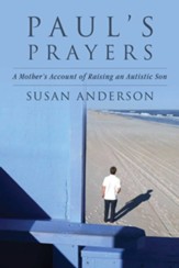 Paul's Prayers: A Mother's Account of Raising an Autistic Son