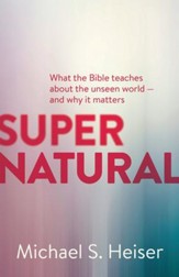 Supernatural: What the Bible Teaches us about the Unseen World - and Why it Matters