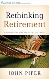 Rethinking Retirement: Finishing Life for the Glory of Christ - Unabridged Audiobook [Download]