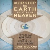 Worship on Earth as It Is in Heaven: Exploring Worship as a Spiritual Discipline Audiobook [Download]
