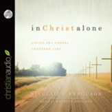 In Christ Alone: Living the Gospel Centered Life - Unabridged Audiobook [Download]