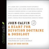 John Calvin: A Heart for Devotion, Doctrine, Doxology - Unabridged Audiobook [Download]