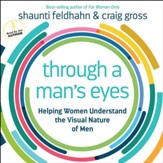 Through a Man's Eyes: Helping Women Understand the Visual Nature of Men - Unabridged Audiobook [Download]