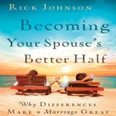 Becoming Your Spouse's Better Half: Why Differences Make A Marriage Great - Unabridged Audiobook [Download]