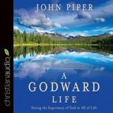 A Godward Life: Savoring the Supremacy of God in All of Life - Unabridged Audiobook [Download]