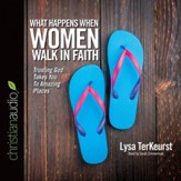 What Happens When Women Walk in Faith: Trusting God Takes You to Amazing Places - Unabridged edition Audiobook [Download]