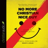 No More Christian Nice Guy: When Being Nice-Instead of Good-Hurts Men, Women, and Children - Unabridged edition Audiobook [Download]