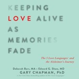 Keeping Love Alive as Memories Fade: The 5 Love Languages and the Alzheimer's Journey - Unabridged edition Audiobook [Download]