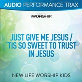 Just Give Me Jesus/'Tis So Sweet To Trust In Jesus (feat. New Life Kids) [Music Download]