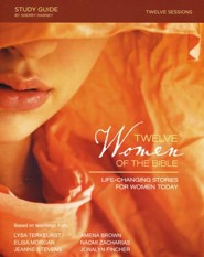 Twelve Women of the Bible: Life-Changing Stories for Women  Today, Study Guide