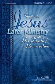 Jesus' Later Ministry and His Death/Resur, Youth 2 to Adult Bible Study, Teacher Guide