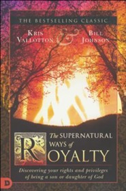 The Supernatural Ways of Royalty: Discovering Your Rights and Privileges of Being a Son or Daughter of God