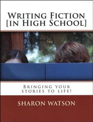 Writing Fiction (in High School): Bringing Your Stories to Life! Student Text