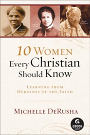 10 Women Every Christian Should Know (Ebook Shorts): Learning from Heroines of the Faith - eBook