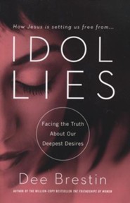 Idol Lies: Facing the Truth About Our Deepest Desires