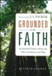 Grounded in the Faith: An Essential Guide to Knowing What You Believe and Why