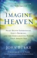 Imagine Heaven: Near-Death Experiences, God's Promises, and the Exhilarating Future that Awaits You
