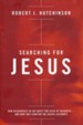 Searching for Jesus: New Discoveries in the Quest for Jesus of Nazareth--and How They Confirm the Gospel Accounts