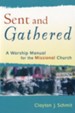 Sent and Gathered: A Worship Manual for the Missional Church