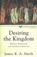 Desiring the Kingdom: Worship, Worldview, and Cultural Formation, Cultural Liturgies Volume 1