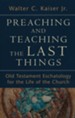 Preaching and Teaching the Last Things: Old Testament Eschatology for the Life of the Church