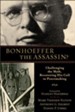 Bonhoeffer the Assassin?: Challenging a Myth, Recovering His Call to Peacemaking