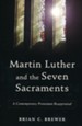 Martin Luther and the Seven Sacraments: A Contemporary Protestant Reappraisal