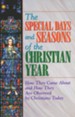 The Special Days and Seasons of the Christian Year: How They Came About and How They Are Observed By Christians Today