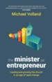 The Minister as Entrepreneur: Leading and Growing the Church in an Age of Rapid Change