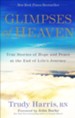 Glimpses of Heaven, expanded: True Stories of Hope and Peace at the End of Life's Journey