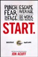 Start: Punch Fear in the Face, Escape Average, and Do  Work That Matters