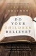Do Your Children Believe?: Becoming Intentional About Your Family's Faith and Spiritual Legacy