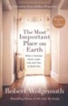 The Most Important Place on Earth: What a Christian Home Looks Like & How to Build One